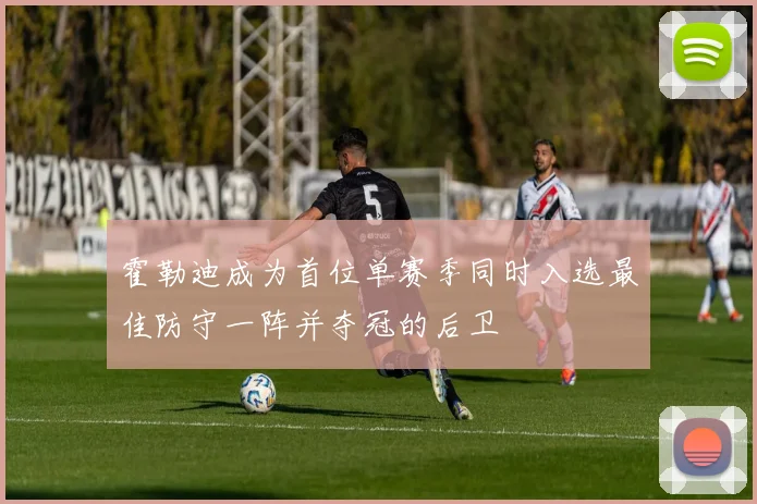 霍勒迪成为首位单赛季同时入选最佳防守一阵并夺冠的后卫