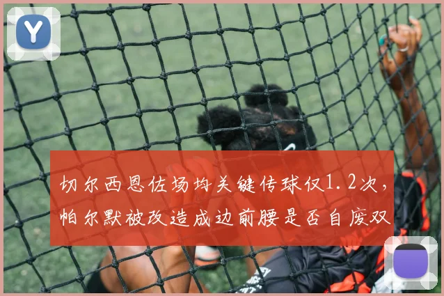 切尔西恩佐场均关键传球仅1.2次，帕尔默被改造成边前腰是否自废双核？